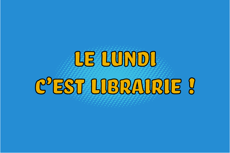 Le lundi c’est librairie ! #618